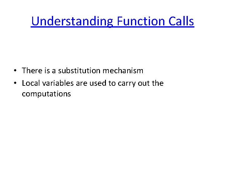 Understanding Function Calls • There is a substitution mechanism • Local variables are used