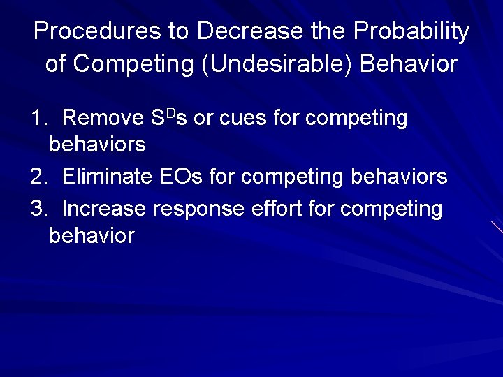 Procedures to Decrease the Probability of Competing (Undesirable) Behavior 1. Remove SDs or cues