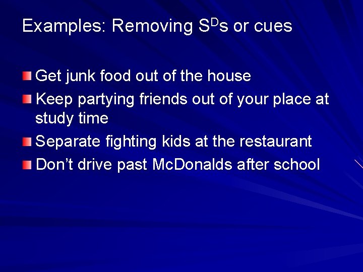 Examples: Removing SDs or cues Get junk food out of the house Keep partying