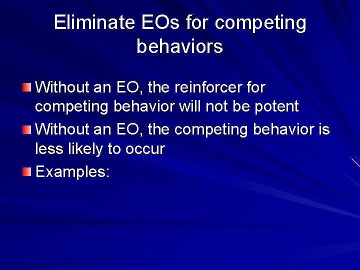 Eliminate EOs for competing behaviors Without an EO, the reinforcer for competing behavior will