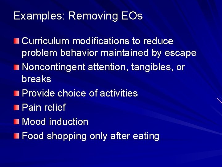 Examples: Removing EOs Curriculum modifications to reduce problem behavior maintained by escape Noncontingent attention,