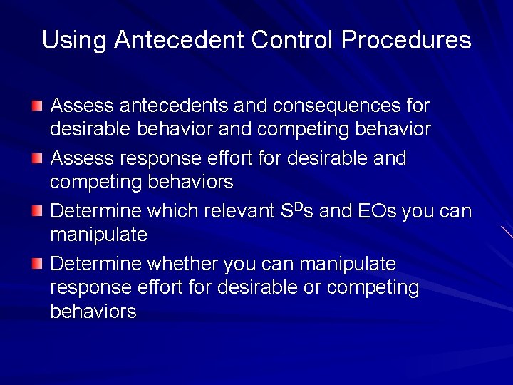 Using Antecedent Control Procedures Assess antecedents and consequences for desirable behavior and competing behavior