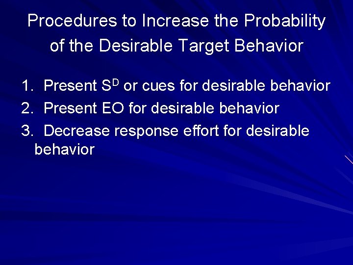 Procedures to Increase the Probability of the Desirable Target Behavior 1. Present SD or