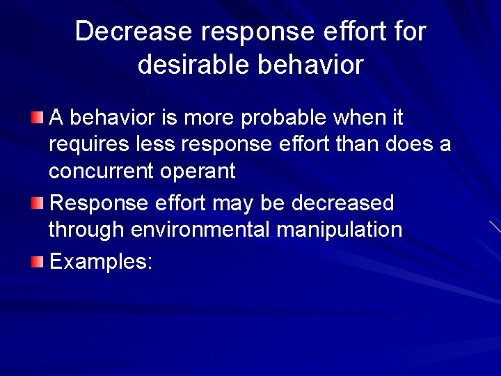 Decrease response effort for desirable behavior A behavior is more probable when it requires