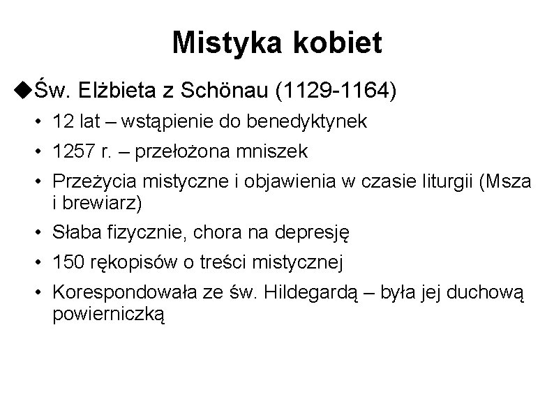 Mistyka kobiet Św. Elżbieta z Schönau (1129 -1164) • 12 lat – wstąpienie do