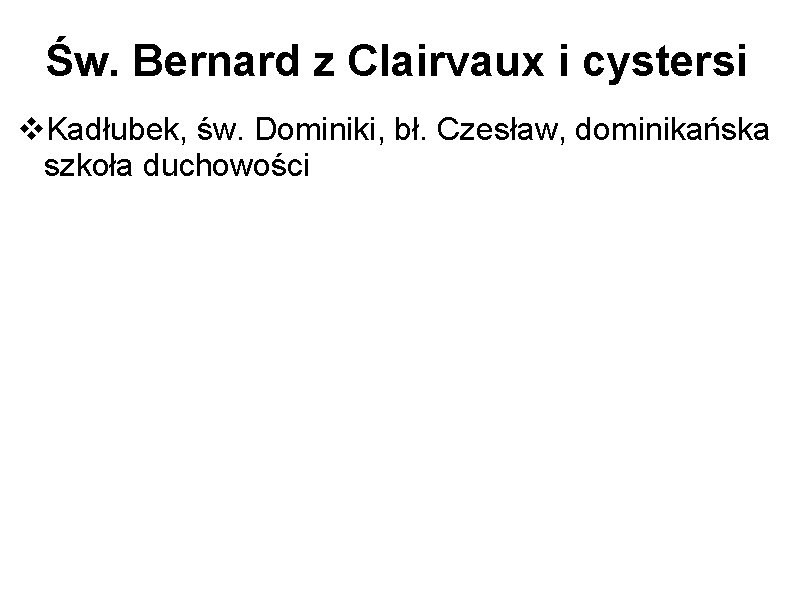 Św. Bernard z Clairvaux i cystersi Kadłubek, św. Dominiki, bł. Czesław, dominikańska szkoła duchowości