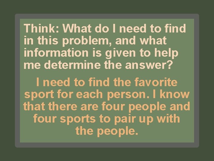 Think: What do I need to find in this problem, and what information is Think: What do I need to find in this problem, and what information is