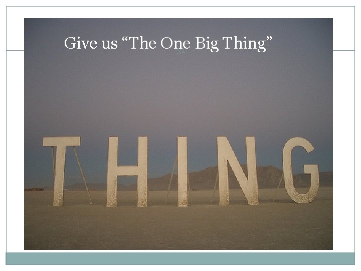 Give us “The One Big Thing” 31 