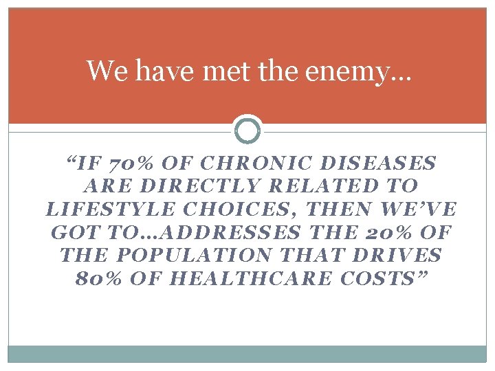 We have met the enemy… “IF 70% OF CHRONIC DISEASES ARE DIRECTLY RELATED TO