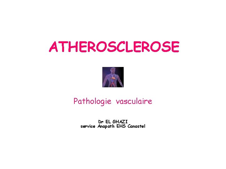 ATHEROSCLEROSE Pathologie vasculaire Dr EL GHAZI service Anapath EHS Canastel 