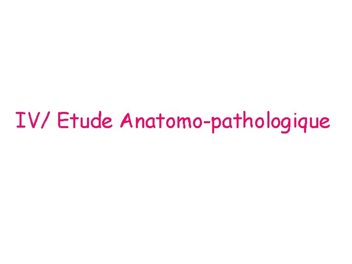 IV/ Etude Anatomo-pathologique 