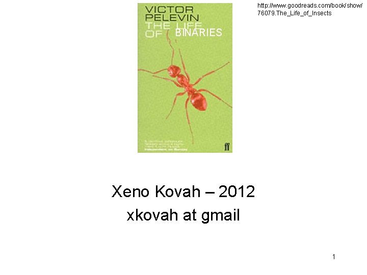 http: //www. goodreads. com/book/show/ 76079. The_Life_of_Insects BINARIES Xeno Kovah – 2012 xkovah at gmail