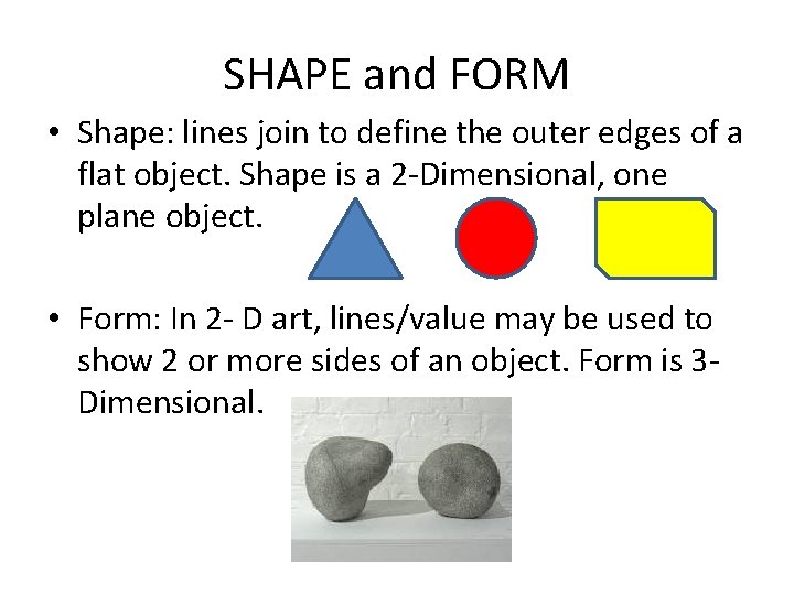 SHAPE and FORM • Shape: lines join to define the outer edges of a SHAPE and FORM • Shape: lines join to define the outer edges of a