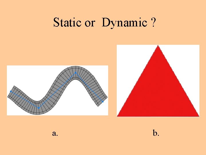Static or Dynamic ? a. b. 