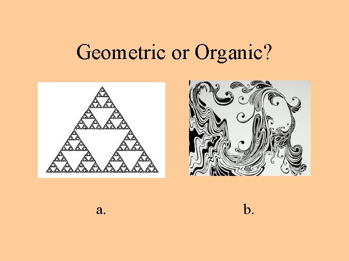 Geometric or Organic? a. b. 