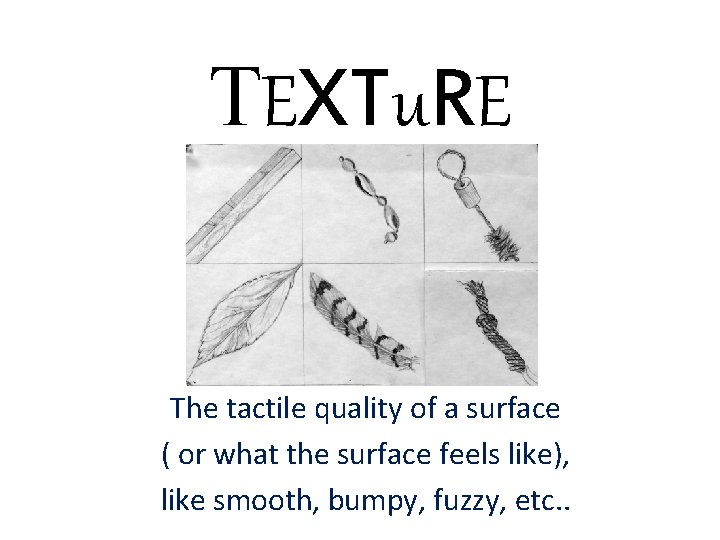 TEXTu. RE The tactile quality of a surface ( or what the surface feels