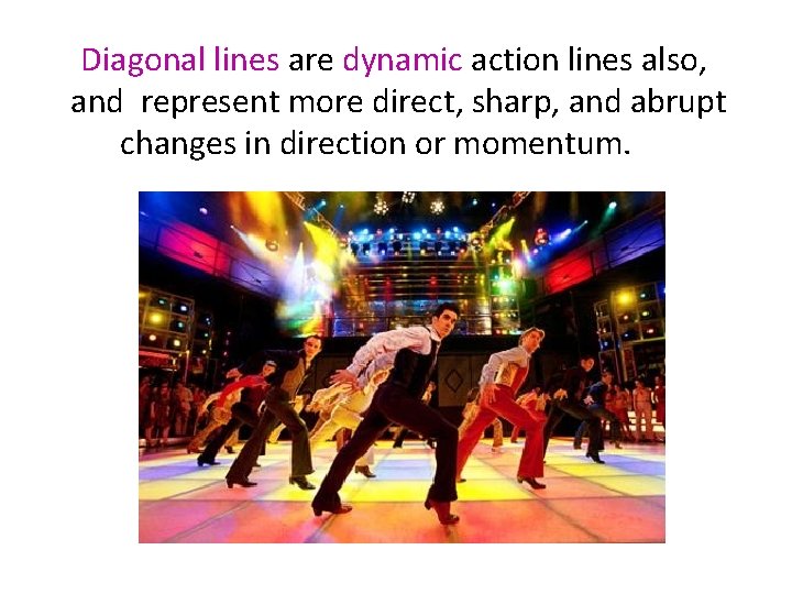 Diagonal lines are dynamic action lines also, and represent more direct, sharp, and abrupt