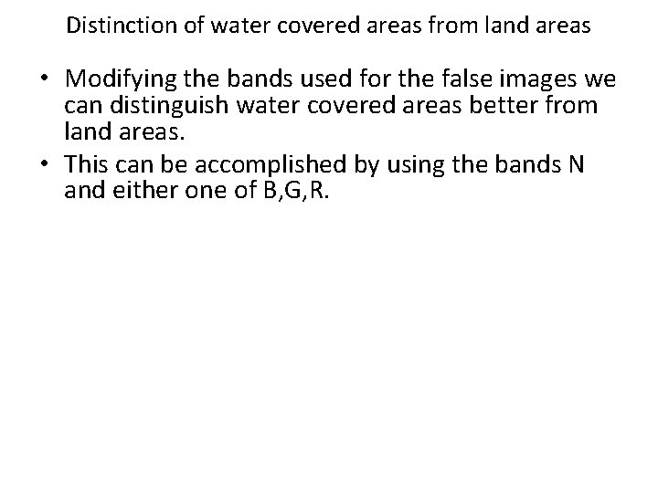 Distinction of water covered areas from land areas • Modifying the bands used for