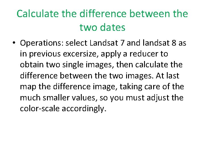 Calculate the difference between the two dates • Operations: select Landsat 7 and landsat