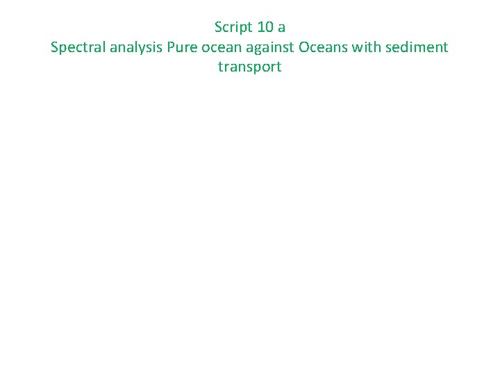 Script 10 a Spectral analysis Pure ocean against Oceans with sediment transport 