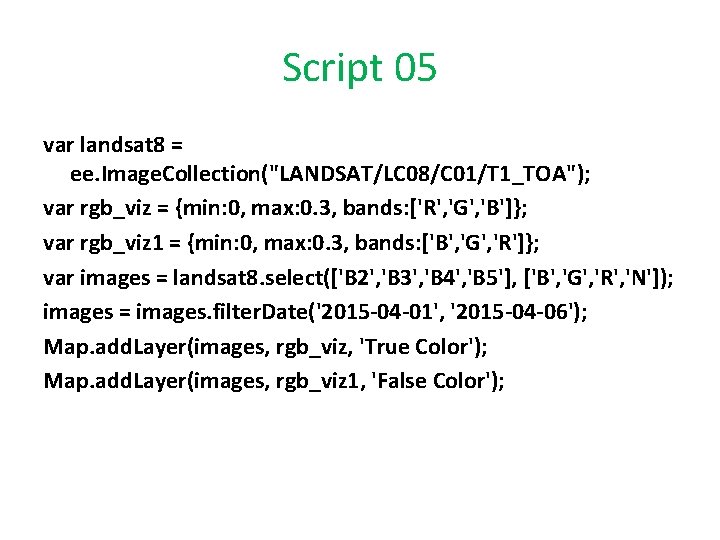 Script 05 var landsat 8 = ee. Image. Collection("LANDSAT/LC 08/C 01/T 1_TOA"); var rgb_viz