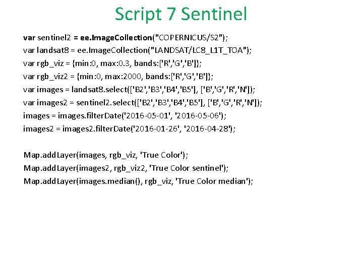 Script 7 Sentinel var sentinel 2 = ee. Image. Collection("COPERNICUS/S 2"); var landsat 8