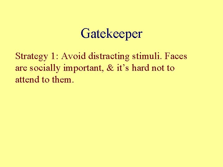 Gatekeeper Strategy 1: Avoid distracting stimuli. Faces are socially important, & it’s hard not