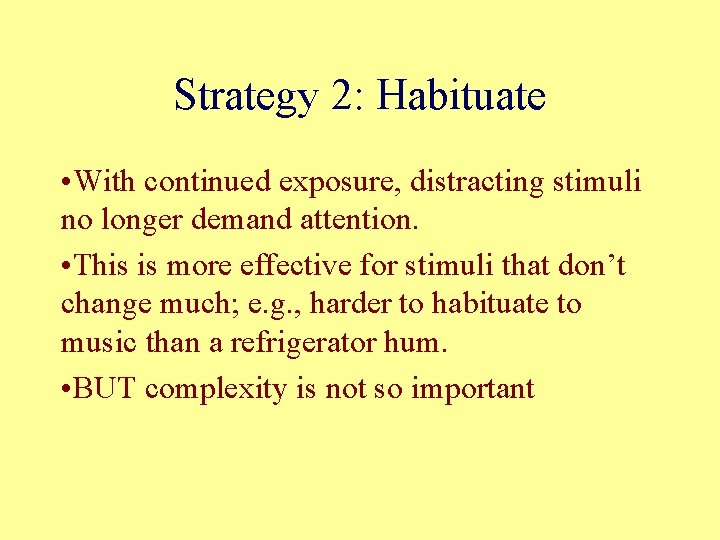 Strategy 2: Habituate • With continued exposure, distracting stimuli no longer demand attention. •