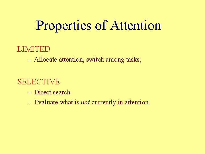 Properties of Attention LIMITED – Allocate attention, switch among tasks; SELECTIVE – Direct search