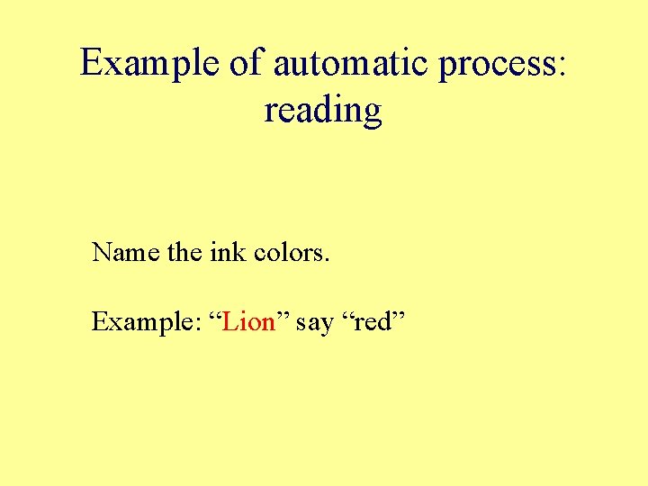 Example of automatic process: reading Name the ink colors. Example: “Lion” say “red” 