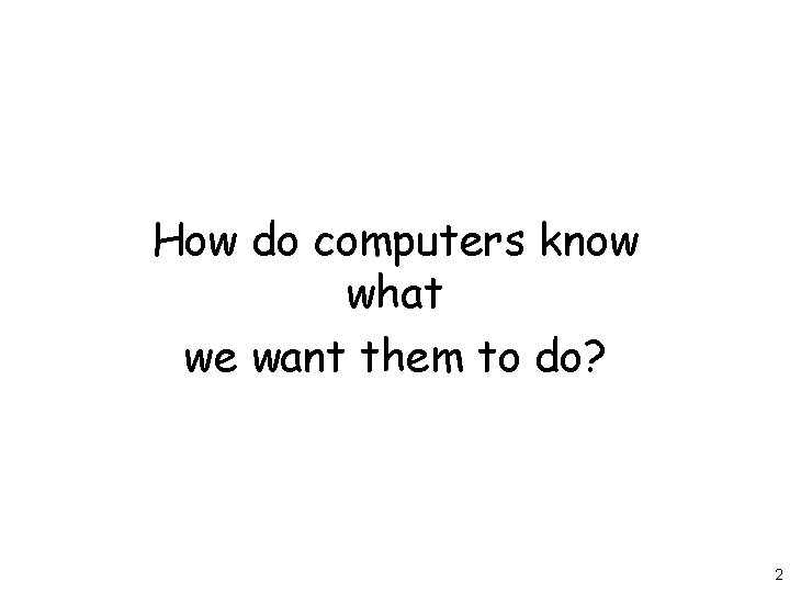 How do computers know what we want them to do? 2 