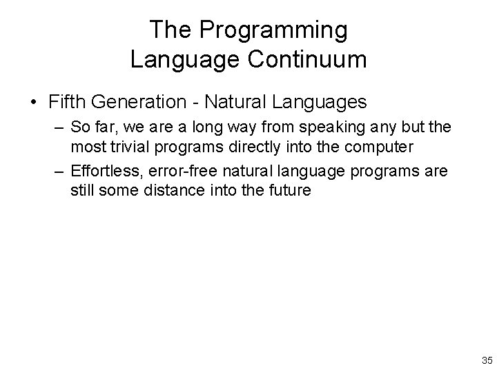 The Programming Language Continuum • Fifth Generation - Natural Languages – So far, we