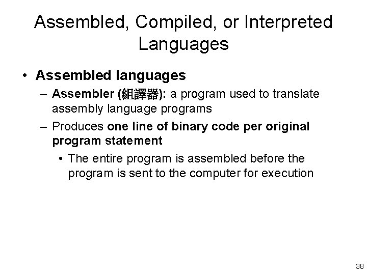 Assembled, Compiled, or Interpreted Languages • Assembled languages – Assembler (組譯器): a program used