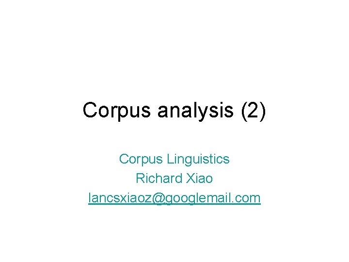 Corpus analysis (2) Corpus Linguistics Richard Xiao lancsxiaoz@googlemail. com 