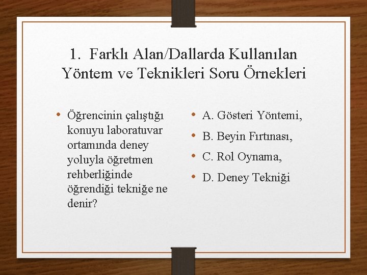 1. Farklı Alan/Dallarda Kullanılan Yöntem ve Teknikleri Soru Örnekleri • Öğrencinin çalıştığı konuyu laboratuvar