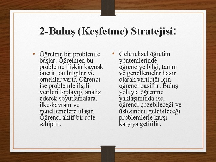 2 -Buluş (Keşfetme) Stratejisi: • Öğretme bir problemle başlar. Öğretmen bu probleme ilişkin kaynak