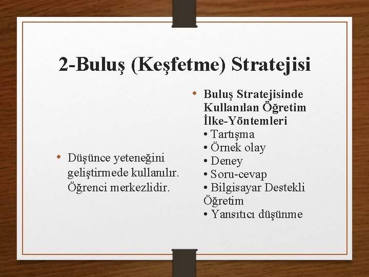 2 -Buluş (Keşfetme) Stratejisi • Buluş Stratejisinde • Düşünce yeteneğini geliştirmede kullanılır. Öğrenci merkezlidir.