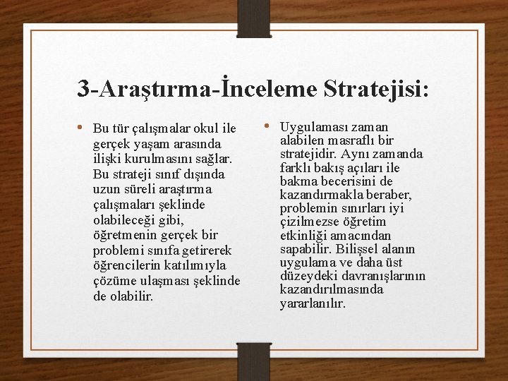 3 -Araştırma-İnceleme Stratejisi: • Bu tür çalışmalar okul ile gerçek yaşam arasında ilişki kurulmasını