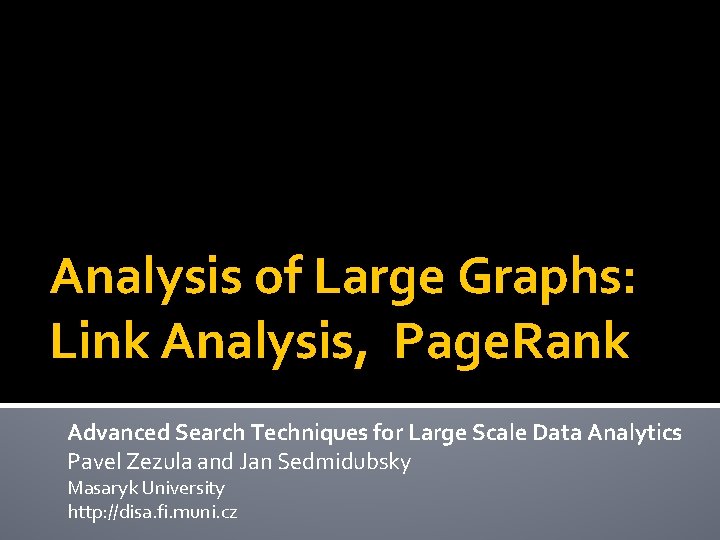 Analysis of Large Graphs: Link Analysis, Page. Rank Advanced Search Techniques for Large Scale