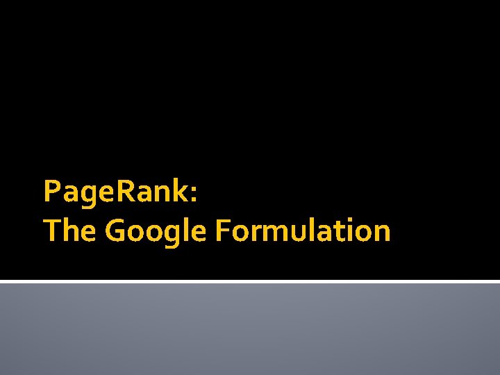 Page. Rank: The Google Formulation 