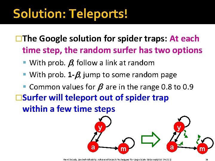 Solution: Teleports! �The Google solution for spider traps: At each time step, the random