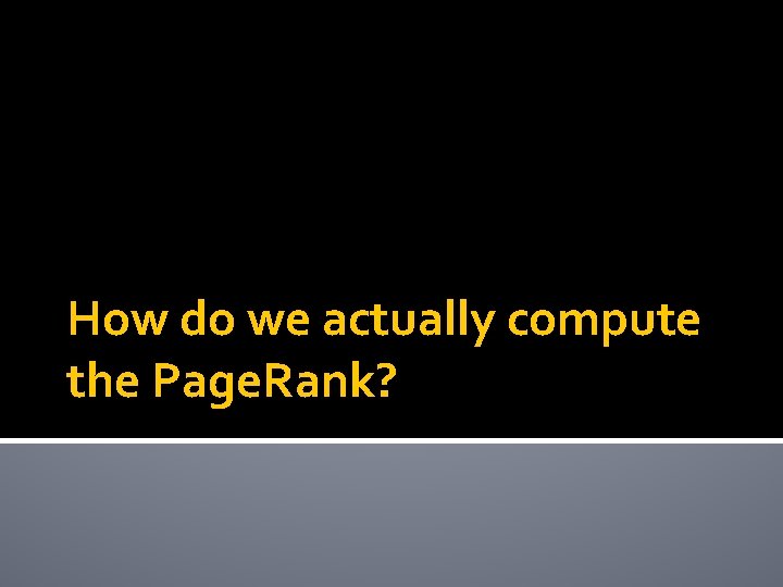 How do we actually compute the Page. Rank? 