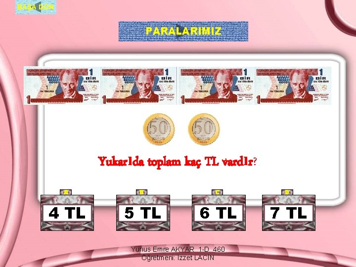 BAŞA DÖN PARALARIMIZ Yukarıda toplam kaç TL vardır? A B C D 4 TL