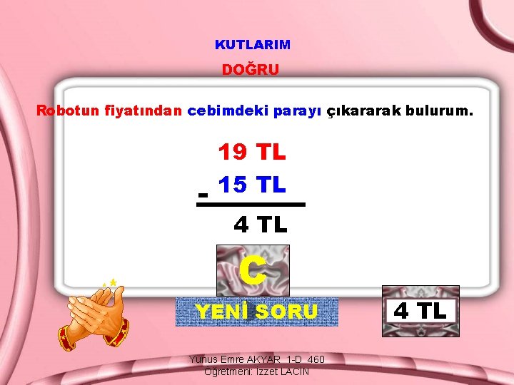 KUTLARIM DOĞRU Robotun fiyatından cebimdeki parayı çıkararak bulurum. - 19 TL 15 TL 4