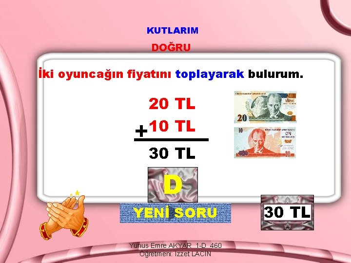 KUTLARIM DOĞRU İki oyuncağın fiyatını toplayarak bulurum. + 20 TL 10 TL 30 TL