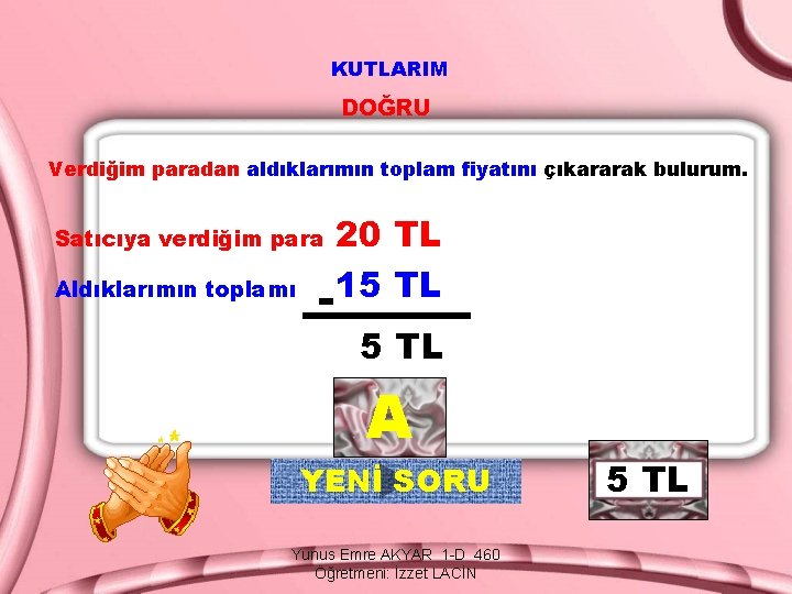 KUTLARIM DOĞRU Verdiğim paradan aldıklarımın toplam fiyatını çıkararak bulurum. Satıcıya verdiğim para Aldıklarımın toplamı