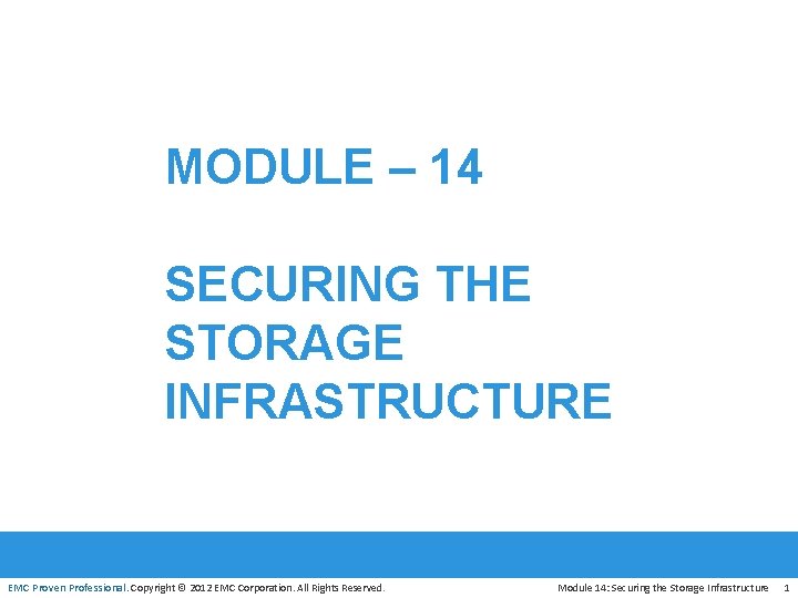MODULE – 14 SECURING THE STORAGE INFRASTRUCTURE EMC Proven Professional. Copyright © 2012 EMC