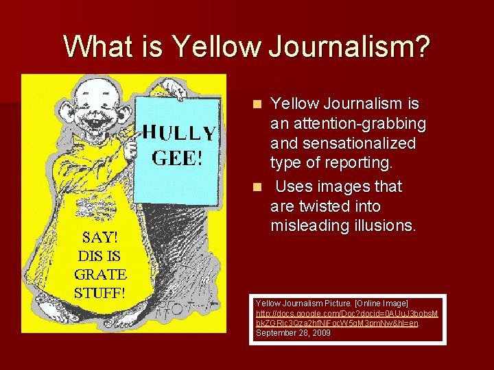What is Yellow Journalism? Yellow Journalism is an attention-grabbing and sensationalized type of reporting.