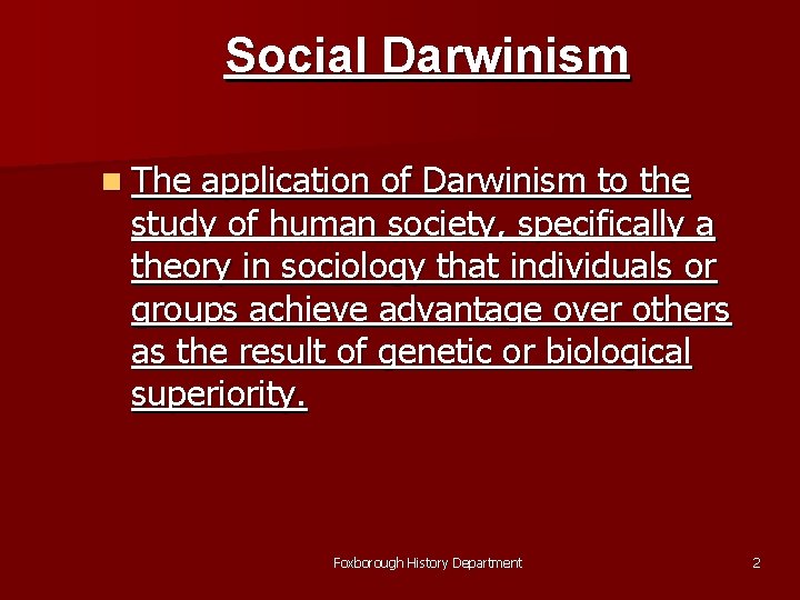 Social Darwinism n The application of Darwinism to the study of human society, specifically