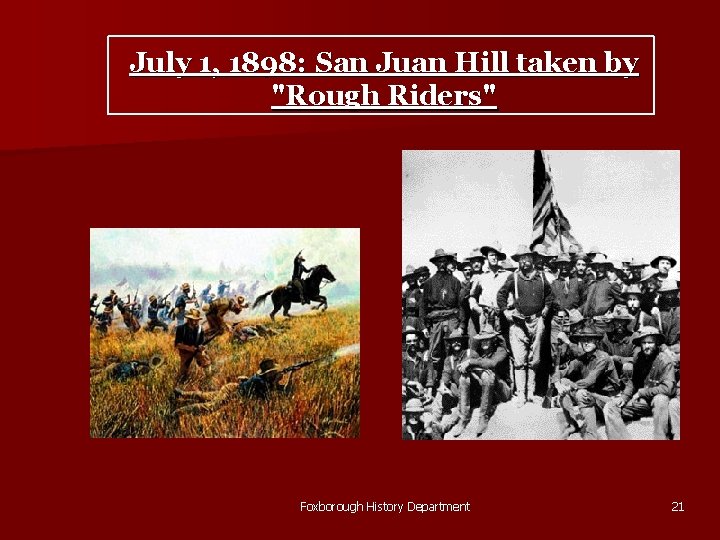 July 1, 1898: San Juan Hill taken by "Rough Riders" Foxborough History Department 21